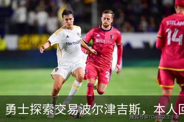 勇士探索交易波尔津吉斯，本人回应：别瞎诊断，我没艾滋