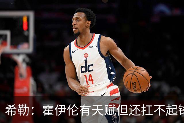 希勒：霍伊伦有天赋但还扛不起锋线大旗