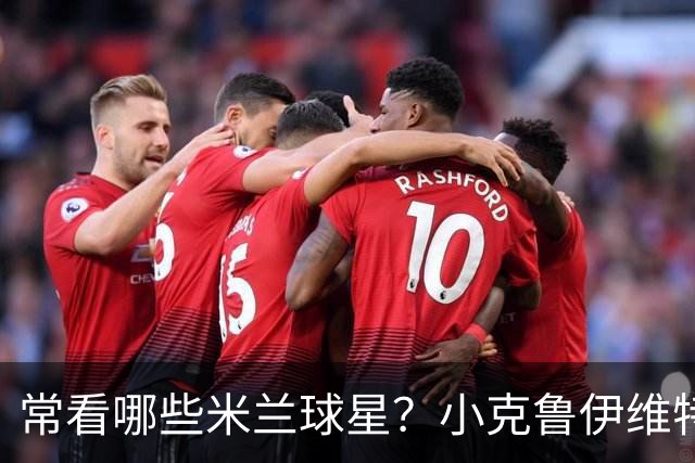 常看哪些米兰球星？小克鲁伊维特：我父亲、巴神，还有西多夫